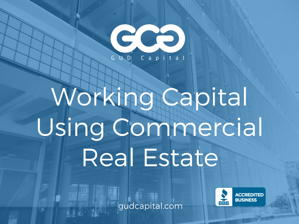 How To Use Business Real Estate To Get Working Capital Gud Capital